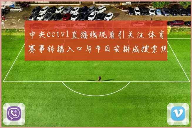 中央cctv1直播线观看引关注 体育赛事转播入口与节目安排成搜索焦点