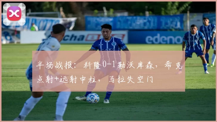半场战报：科隆0-1勒沃库森，希克点射+远射中柱，马拉失空门