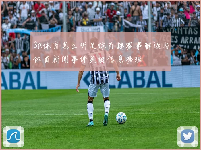 3g体育怎么听足球直播赛事解读与体育新闻事件关键信息整理