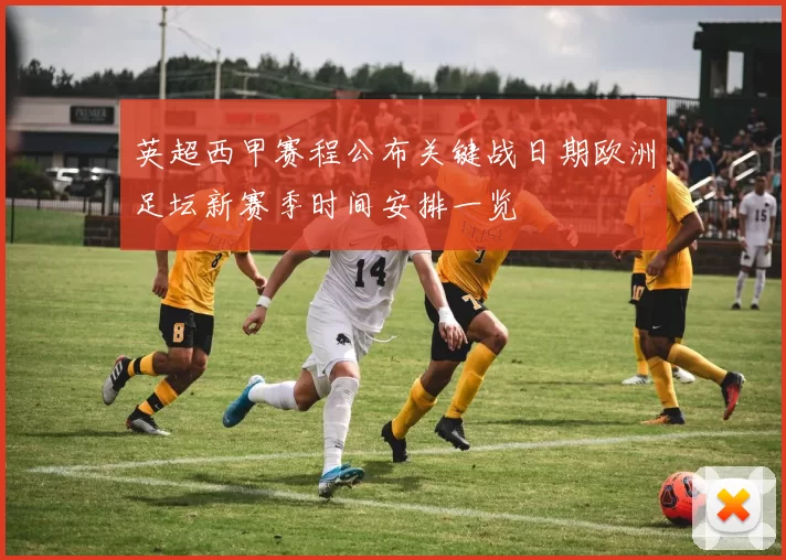 英超西甲赛程公布关键战日期欧洲足坛新赛季时间安排一览