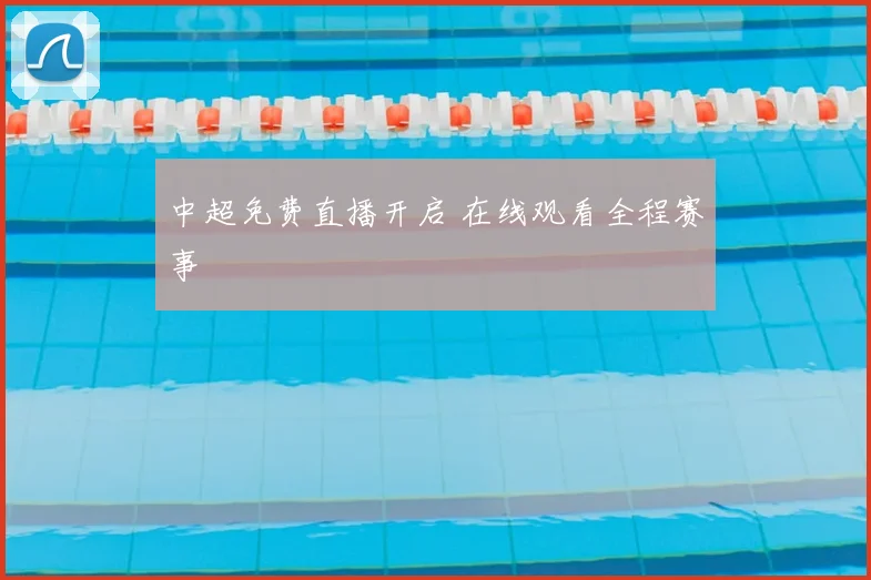 中超免费直播开启 在线观看全程赛事